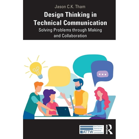 Attw Technical and Professional Communic Design Thinking in Technical Communication: Solving Problems through Making and Collaboration, (Paperback)