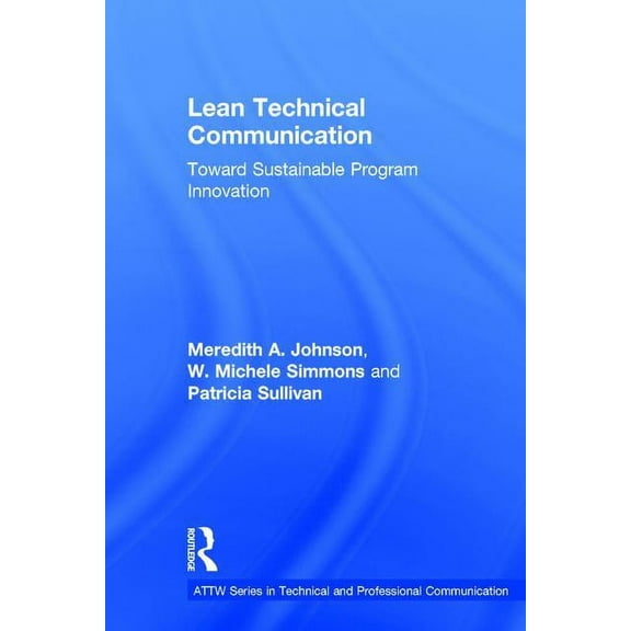 Attw Technical and Professional Communic Lean Technical Communication: Toward Sustainable Program Innovation, (Hardcover)