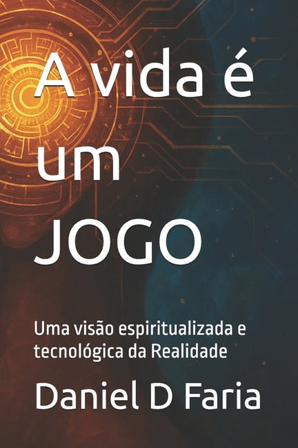 AtualizaÃ§Ã£o Humana A vida Ã© um JOGO: Uma visÃ£o espiritualizada e tecnolÃ³gica da Realidade, Book 1, (Paperback)