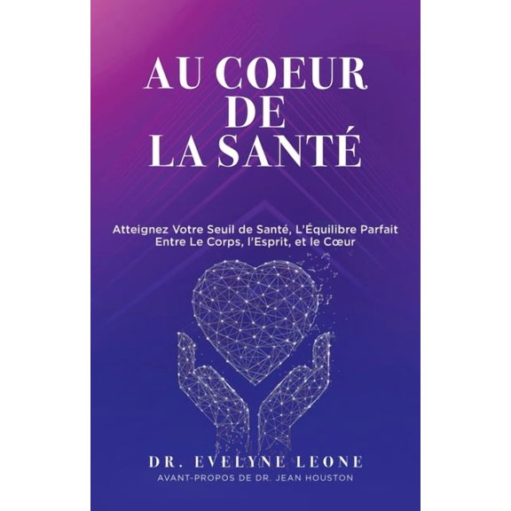 Au Coeur de la Sant: Atteignez Votre Seuil de Sant, L'quilibre Parfait entre Le Corps, l'Esprit, et le Coeur, (Paperback)