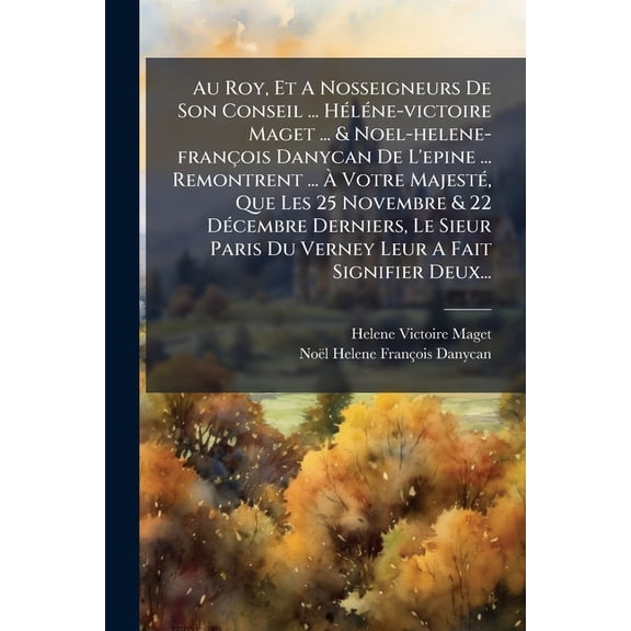 Au Roy, Et a Nosseigneurs de Son Conseil ... Helene-Victoire Maget ... & Noel-Helene-Francois Danycan de L'Epine ... Remontrent ... a Votre Majeste, Q Paperback