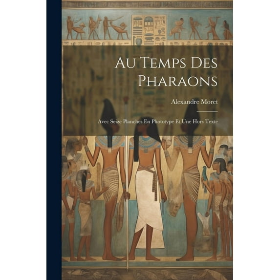 Au Temps Des Pharaons: Avec Seize Planches En Phototype Et Une Hors Texte (Paperback)