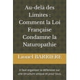 thumbnail image 1 of Au-delÃ  des Limites: Comment la Loi FranÃ§aise Condamne la Naturopathie: Il faut organiser la dÃ©fensive sur une structure, (Paperback), 1 of 1