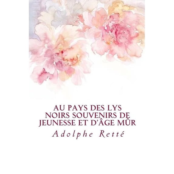 Au pays des lys noirs Souvenirs de jeunesse et dge mr French Edition Paperback 1985218232 9781985218239 Adolphe Rett