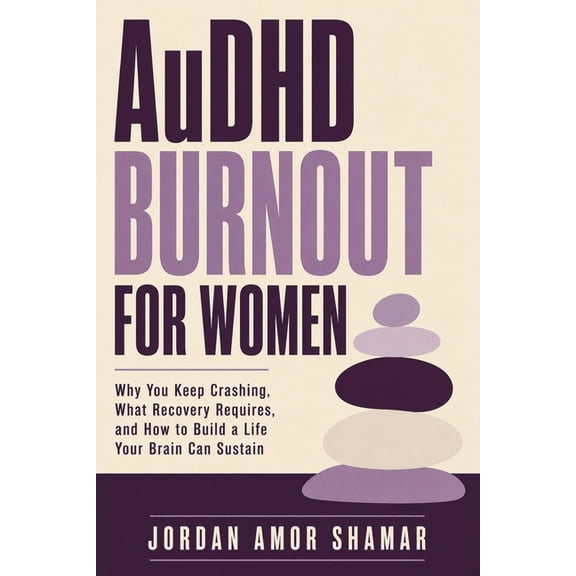 AuDHD Burnout for Women: Why You Keep Crashing, What Recovery Requires, and How to Build a Life Your Brain Can Sustain, (Paperback)