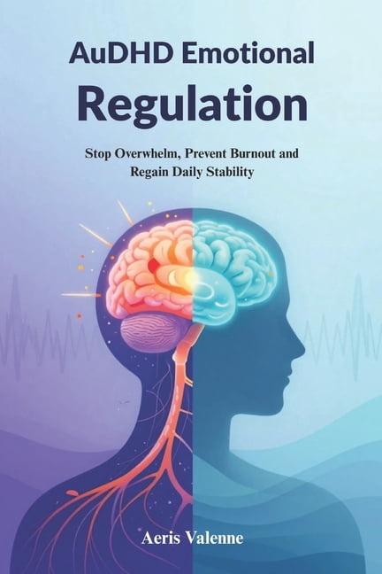 AuDHD Emotional Regulation: Stop Overwhelm, Prevent Burnout and Regain Daily Stability, (Paperback)