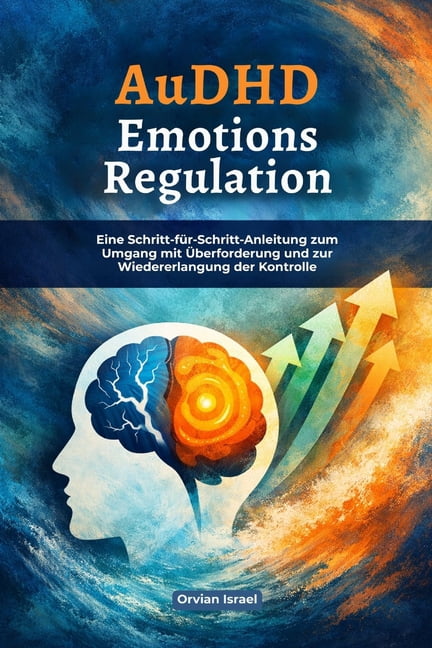 AuDHD Emotions Regulation: Eine Schritt-fÃ¼r-Schritt-Anleitung zum Umgang mit Ãberforderung und zur Wiedererlangung der K, (Paperback)