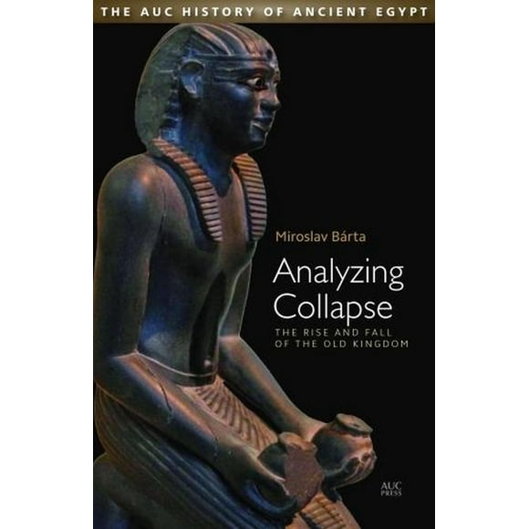 Auc History of Ancient Egypt: Analyzing Collapse: The Rise and Fall of the Old Kingdom (Hardcover)