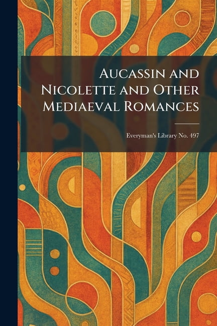 Aucassin and Nicolette and Other Mediaeval Romances: Everyman's Library ...