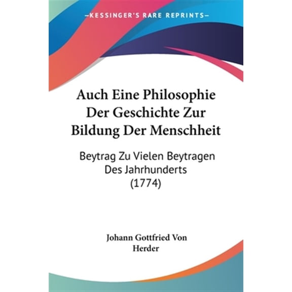 Auch Eine Philosophie Der Geschichte Zur Bildung Der Menschheit : Beytrag Zu Vielen Beytragen Des Jahrhunderts