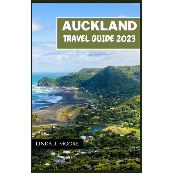 Auckland Travel Guide 2023: A Journey through Nature, Culture, and Adventure Guidebook (Paperback)