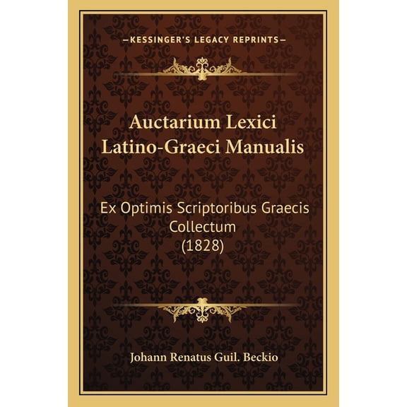 Auctarium Lexici Latino-Graeci Manualis: Ex Optimis Scriptoribus Graecis Collectum (1828) Paperback