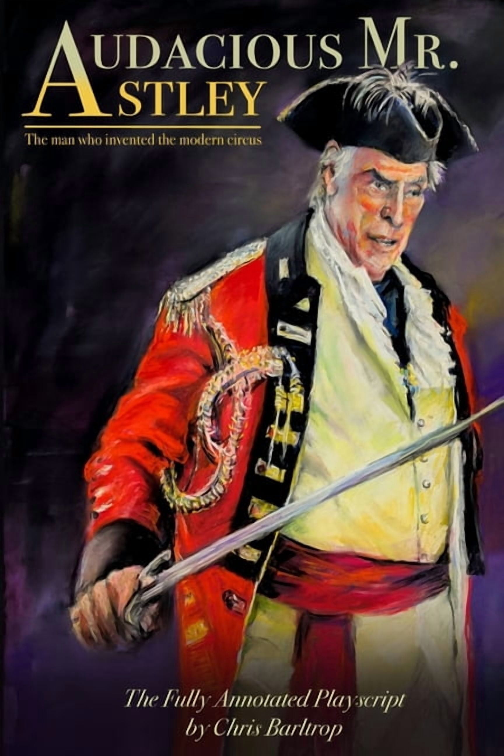 Audacious Mr Astley: The Man Who Invented the Modern Circus - the fully ...