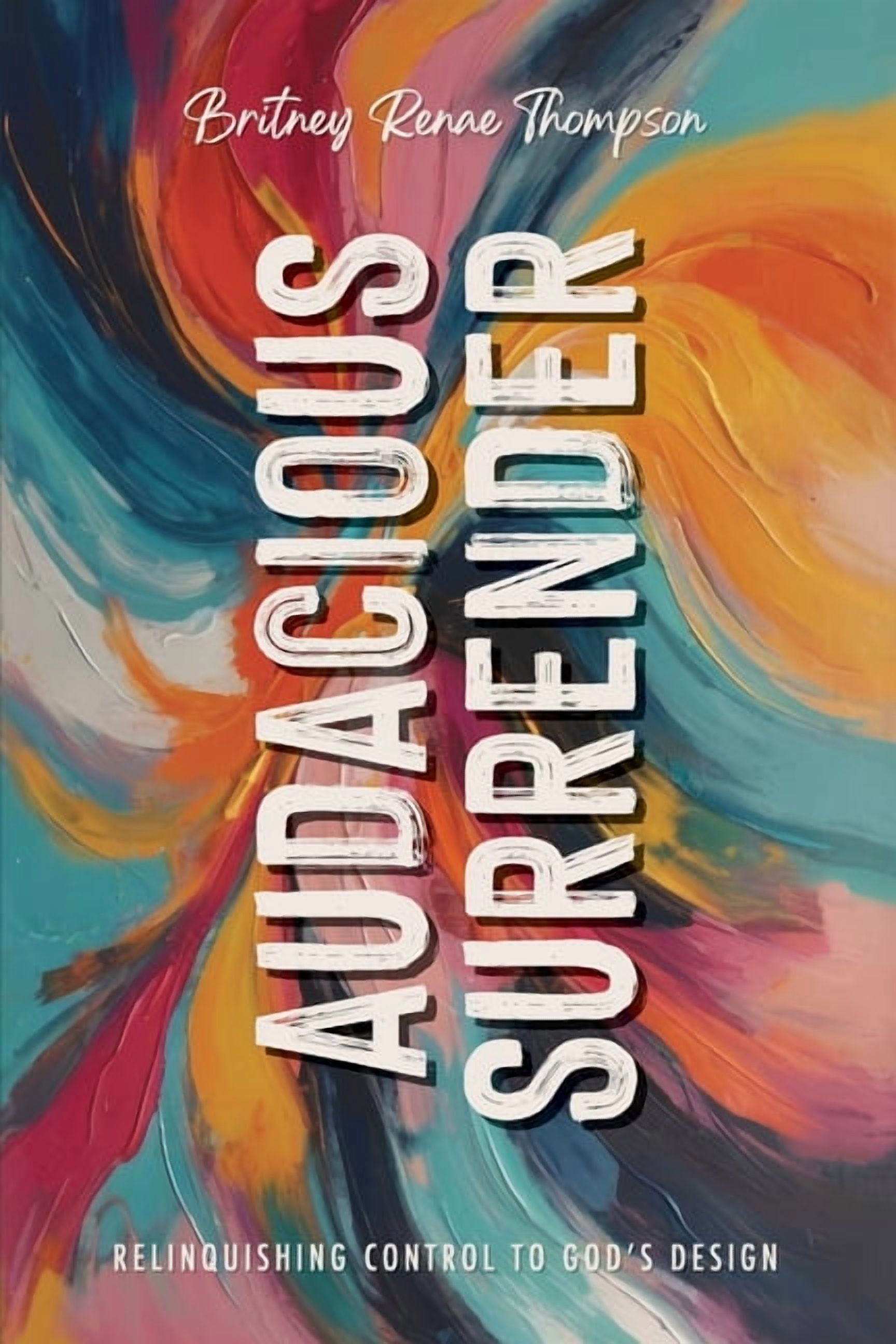 Audacious Surrender: Relinquishing Control to God's Design, (Paperback)