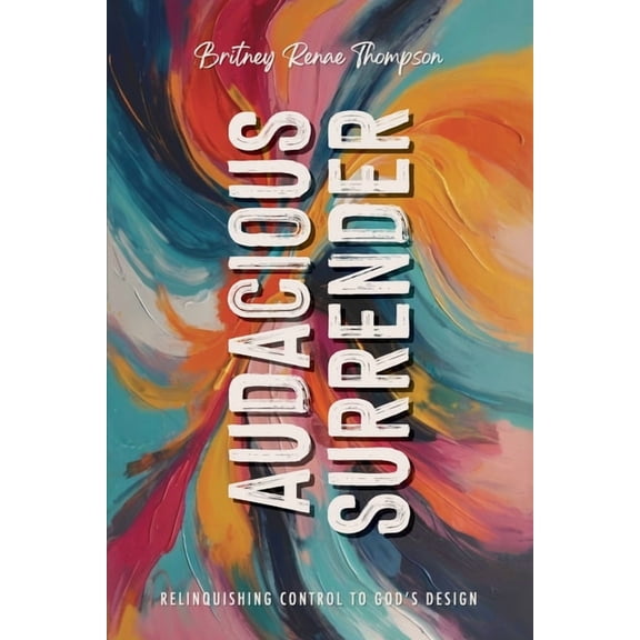 Audacious Surrender: Relinquishing Control to God's Design, (Paperback)