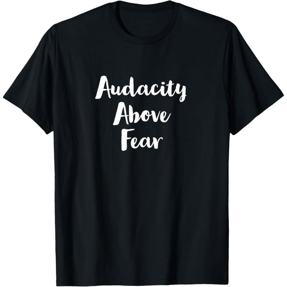 Audacity above fear T-Shirt men and women can wear, black, white, gifts