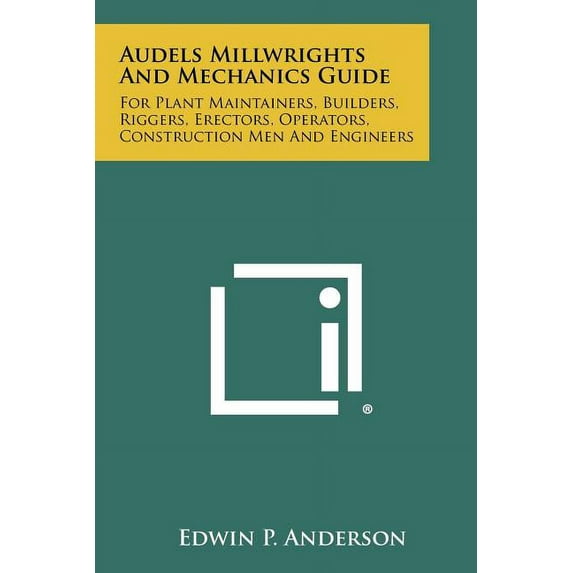Audels Millwrights And Mechanics Guide: For Plant Maintainers, Builders, Riggers, Erectors, Operators, Construction Men And Engineers (Paperback)
