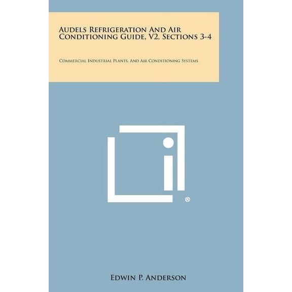 Audels Refrigeration and Air Conditioning Guide, V2, Sections 3-4 : Commercial Industrial Plants, and Air Conditioning Systems (Paperback)
