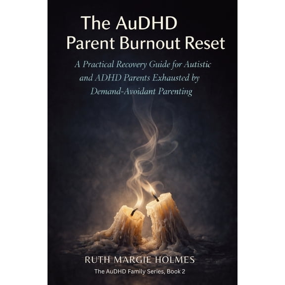 The Audhd Family The AuDHD Parent Burnout Reset: A Practical Recovery Guide for Autistic and ADHD Parents Exhausted by Demand-Avoidant Pa, Book 2, (Paperback)