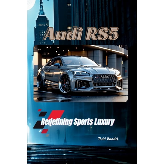 The Audi Collection Audi RS5: Redefining Sports Luxury, Book 4, (Paperback)