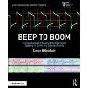 Audio Engineering Society Presents Beep to Boom The Development of Advanced Runtime Sound Systems for Games and Extended Reality, Paperback