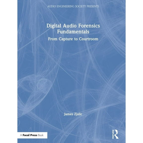 Audio Engineering Society Presents Digital Audio Forensics Fundamentals: From Capture to Courtroom, (Hardcover)