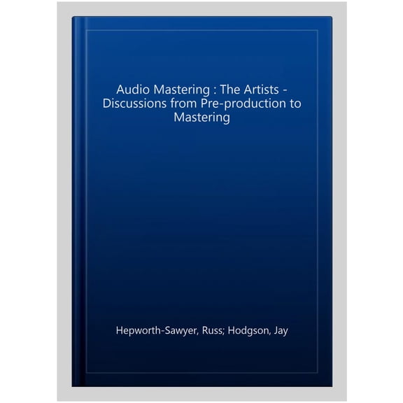 Pre-Owned Audio Mastering : The Artists - Discussions from Pre-production to Mastering
