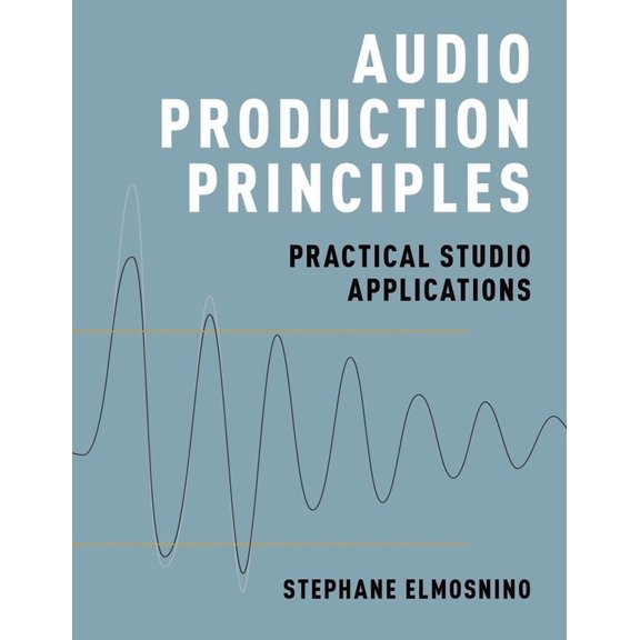 Audio Production Principles: Practical Studio Applications (Hardcover)