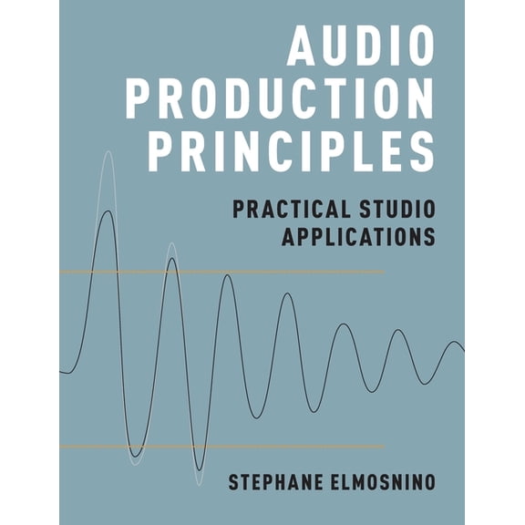 Audio Production Principles: Practical Studio Applications, (Paperback)