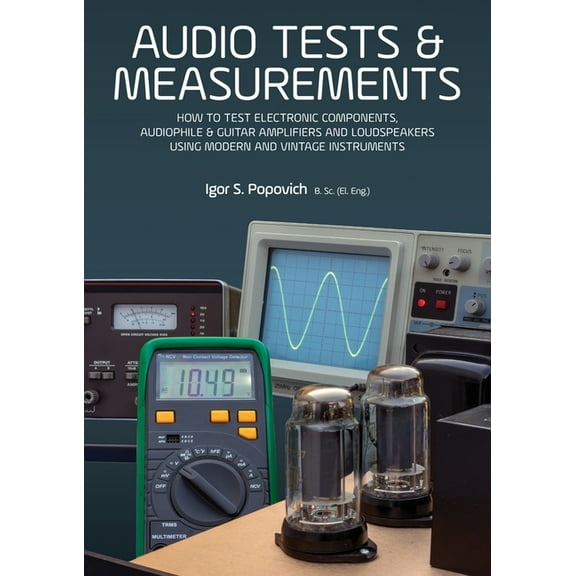 Audio Tests & Measurements: How to Test Electronic Components, Audiophile & Guitar Amplifiers and Loudspeakers Using Mod, (Paperback)