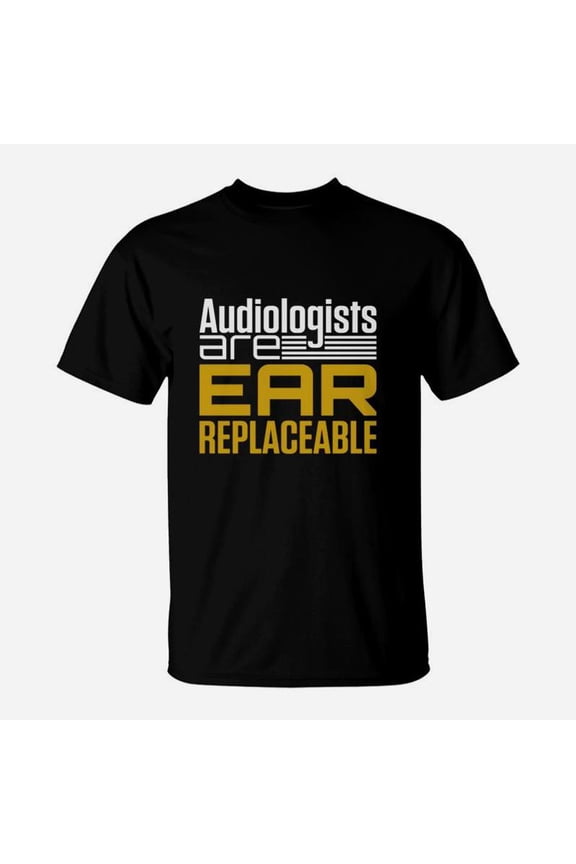 Audiology Gifts Audiologists Are Ear Replaceable Pun Tshirt TShirt