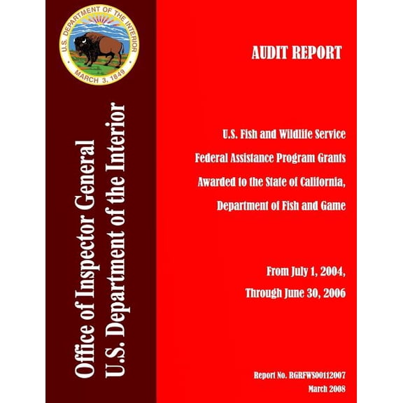 Audit Report: U.S. Fish and Wildlife Service Federal Assistance Program Grants Awarded to the State of California, Department of Fish and Game, From July 1, 2004, Through June 30, 2006 (Paperback)