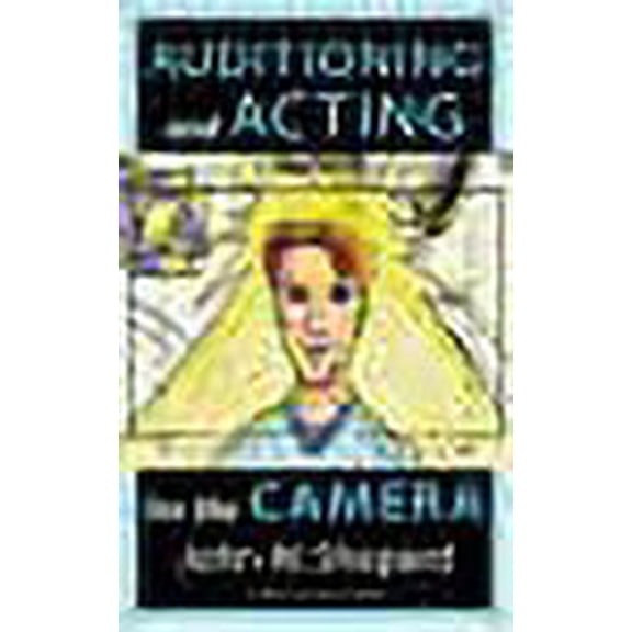 Pre-Owned Auditioning and Acting for the Camera: Proven Techniques for Auditioning and Performing in Film, Episodic T.V., Sitcoms, Soap Operas, Commercials, and