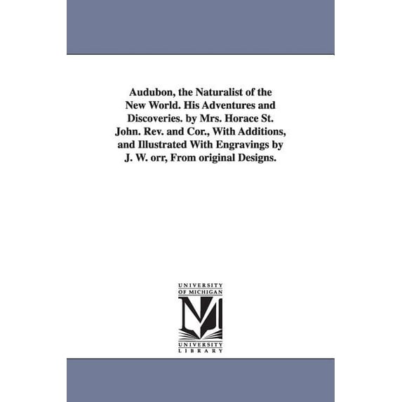 Audubon, the Naturalist of the New World. His Adventures and Discoveries. by Mrs. Horace St. John. Rev. and Cor., With A, (Paperback)