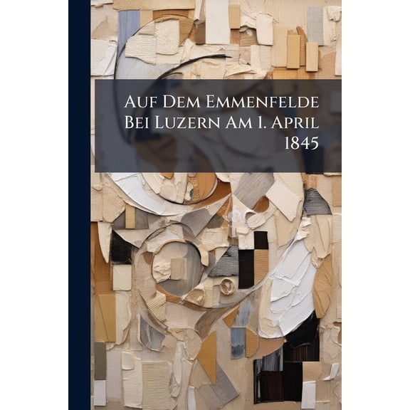 Auf Dem Emmenfelde Bei Luzern Am 1. April 1845 (Paperback)