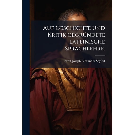 Auf Geschichte und Kritik gegründete lateinische Sprachlehre. (Paperback)