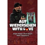 Auf Wiedersehen With Love J rgen Klopps Final Season With Liverpool FC, Paperback