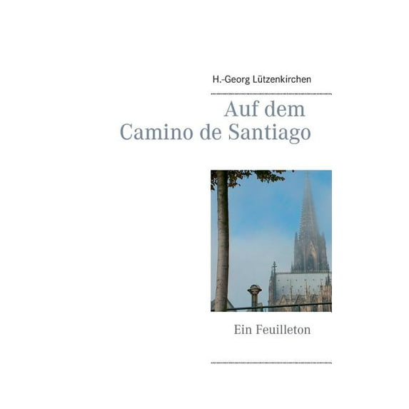 Auf dem Camino de Santiago: Ein Feuilleton, (Paperback)