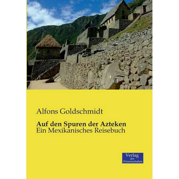 Auf den Spuren der Azteken: Ein Mexikanisches Reisebuch, (Paperback)