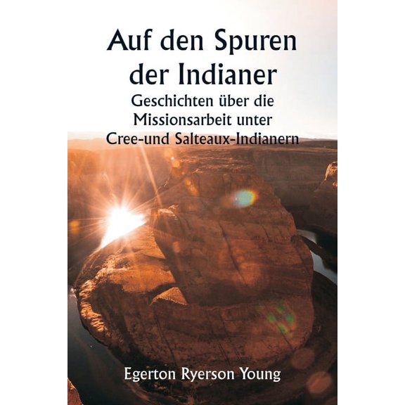 Auf den Spuren der Indianer Geschichten ber die Missionsarbeit unter Cree- und Salteaux-Indianern, (Paperback)