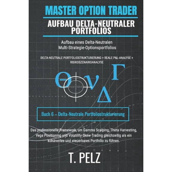de Master Option Trader Aufbau Delta-Neutraler Portfolios (Master Option Trader): Aufbau von Delta-neutralen Multi-Strategie-Optionsportfolios, Book 6, (Paperback)