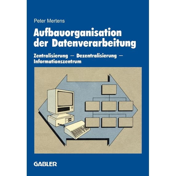 Aufbauorganisation Der Datenverarbeitung: Zentralisierung -- Dezentralisierung -- Informationszentrum, (Paperback)