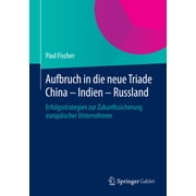 Aufbruch in Die Neue Triade China - Indien - Russland Erfolgsstrategien Zur Zukunftssicherung Europ ischer Unternehmen, Hardcover