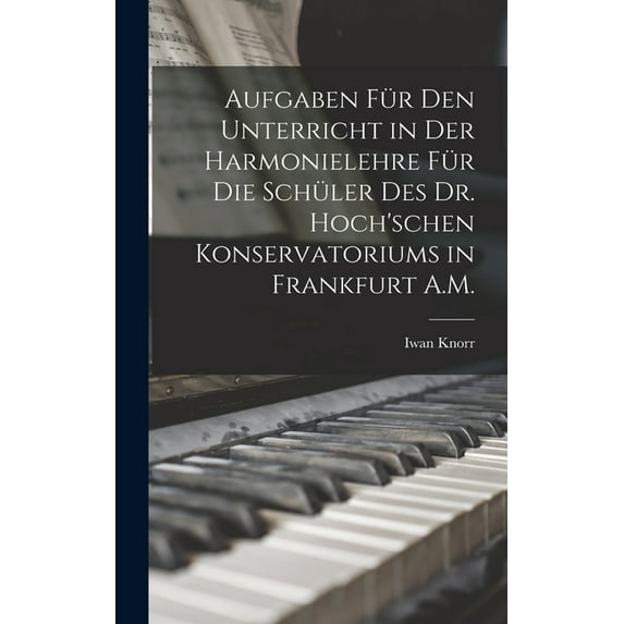 Aufgaben Für Den Unterricht in Der Harmonielehre Für Die Schüler Des Dr. Hoch'schen Konservatoriums in Frankfurt A., (Hardcover)
