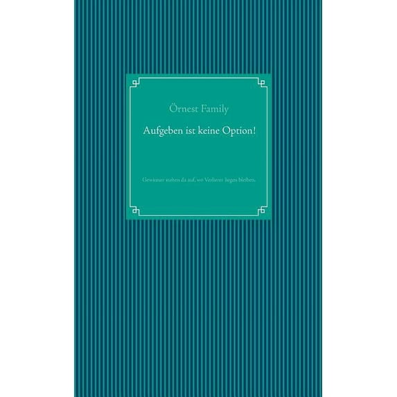 Aufgeben ist keine Option!: Gewinner stehen da auf, wo Verlierer liegen bleiben., (Paperback)