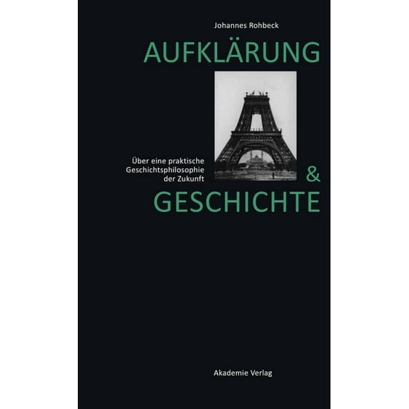 Aufklärung Und Geschichte: Ãber Eine Praktische Geschichtsphilosophie Der Zukunft, (Hardcover)