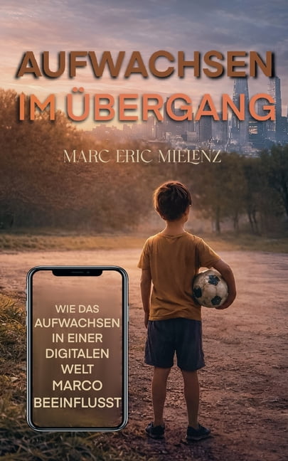 Aufwachsen im Übergang: Wie das Aufwachsen in einer digitalen Welt Marco beeinflusst., (Paperback)