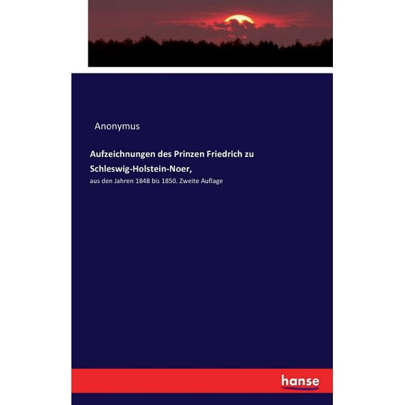 Aufzeichnungen des Prinzen Friedrich zu Schleswig-Holstein-Noer,: aus den Jahren 1848 bis 1850. Zweite Auflage, (Paperback)