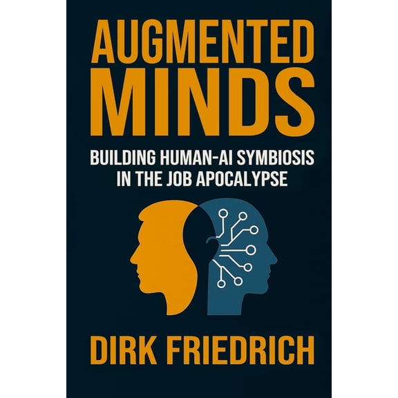 Augmented Minds: Building Human-AI Symbiosis in the Job Apocalypse, (Paperback)