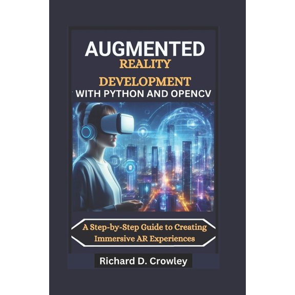 Future Forward: The Tech Augmented Reality Development with Python and Opencv: A Step-by-Step Guide to Creating Immersive AR Experiences, (Paperback)